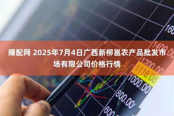 赚配网 2025年7月4日广西新柳邕农产品批发市场有限公司价格行情