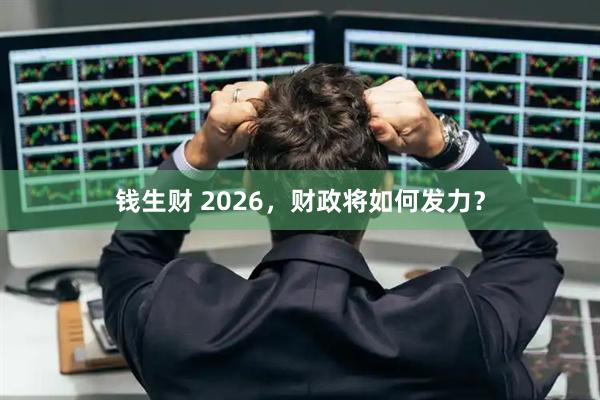钱生财 2026，财政将如何发力？